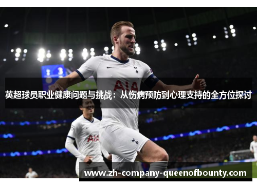 英超球员职业健康问题与挑战：从伤病预防到心理支持的全方位探讨