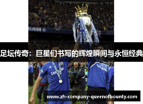 足坛传奇：巨星们书写的辉煌瞬间与永恒经典