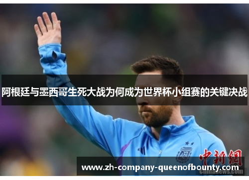 阿根廷与墨西哥生死大战为何成为世界杯小组赛的关键决战