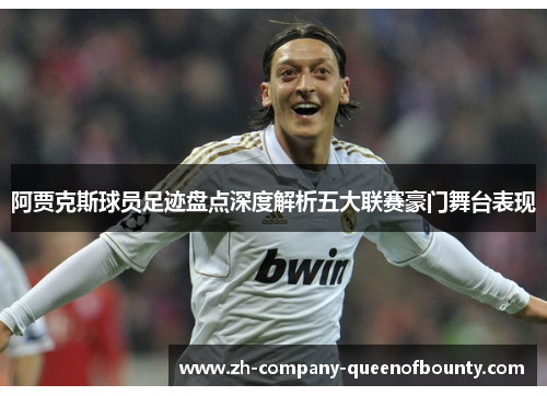 阿贾克斯球员足迹盘点深度解析五大联赛豪门舞台表现