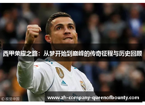 西甲荣耀之路：从梦开始到巅峰的传奇征程与历史回顾