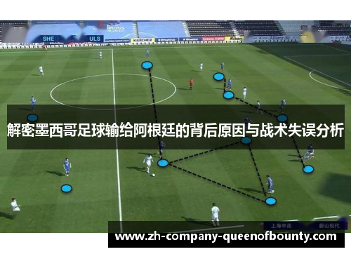解密墨西哥足球输给阿根廷的背后原因与战术失误分析 解密墨西哥足球输给阿根廷的背后原因与战术失误分析