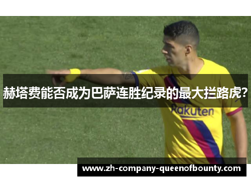 赫塔费能否成为巴萨连胜纪录的最大拦路虎? 赫塔费能否成为巴萨连胜纪录的最大拦路虎?