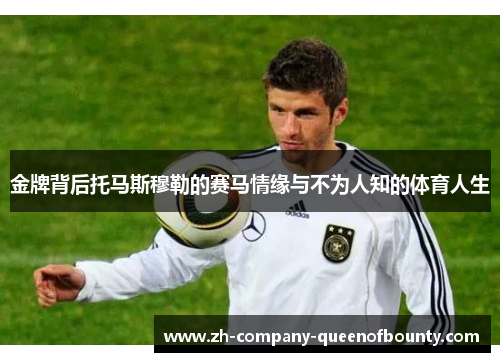 金牌背后托马斯穆勒的赛马情缘与不为人知的体育人生