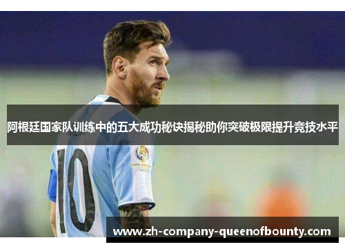 阿根廷国家队训练中的五大成功秘诀揭秘助你突破极限提升竞技水平