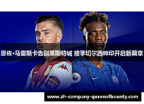 恩佐·马雷斯卡告别莱斯特城 接掌切尔西帅印开启新篇章