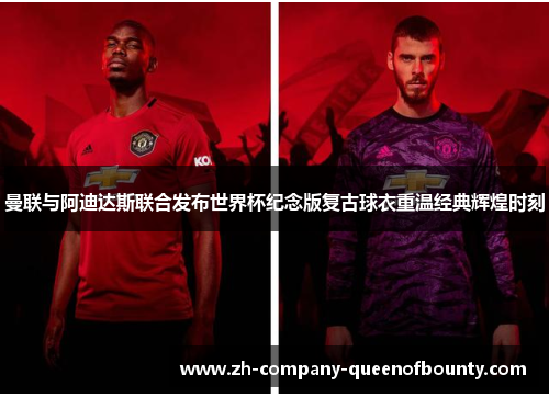 曼联与阿迪达斯联合发布世界杯纪念版复古球衣重温经典辉煌时刻