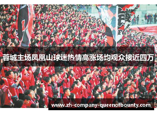 蓉城主场凤凰山球迷热情高涨场均观众接近四万