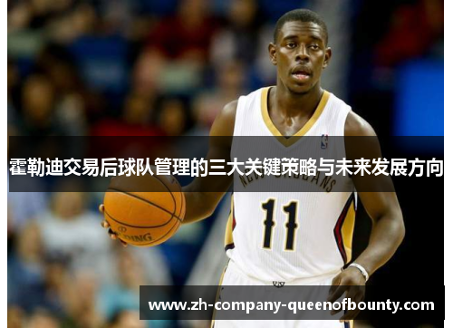 霍勒迪交易后球队管理的三大关键策略与未来发展方向