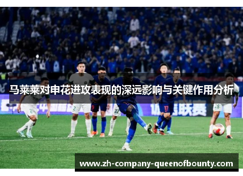 马莱莱对申花进攻表现的深远影响与关键作用分析
