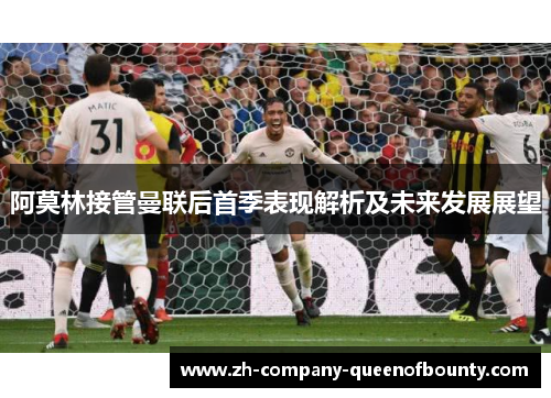 阿莫林接管曼联后首季表现解析及未来发展展望 阿莫林接管曼联后首季表现解析及未来发展展望
