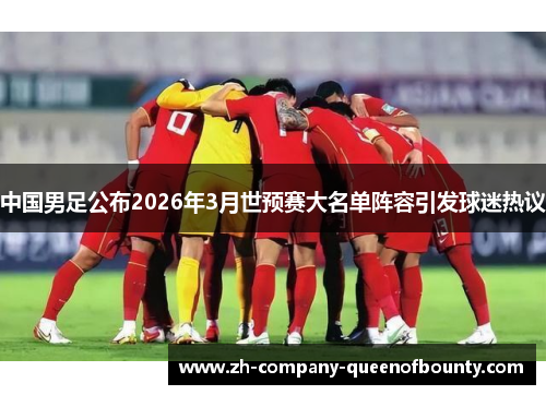 中国男足公布2026年3月世预赛大名单阵容引发球迷热议 中国男足公布2026年3月世预赛大名单阵容引发球迷热议