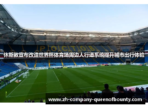 休斯敦宣布改造世界杯体育场周边人行道系统提升城市出行体验